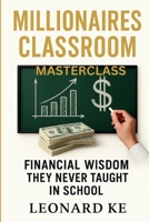 Millionaires Classroom masterclass: Financial Wisdom They Never Taught in School (MONEY MASTERY SERIES) B0FDKGFJHP Book Cover