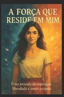 A Força que Reside em Mim: Como Superar a Dor e Redefinir a Própria Vida (Portuguese Edition) B0FM41B4N5 Book Cover
