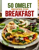 50 OMELET RECIPES FOR BREAKFAST: Start Your Day with Sizzling Style – 50 Savory, Fluffy Omelet Recipes to Energize Every Morning! (BREAKFAST COLLECTION | COOKBOOK FOR EVERYONE) B0F2XTCGXK Book Cover