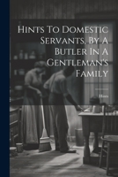 Hints To Domestic Servants, By A Butler In A Gentleman's Family 1021295140 Book Cover