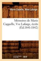 Ma(c)Moires de Marie Cappelle, Vve LaFarge, A(c)Crits (A0/00d.1841-1842) 2012750508 Book Cover