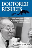 Doctored Results: The Supression of Laetrile at Sloan-Kettering Institute for Cancer Research 1881025527 Book Cover