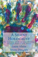 A Silent Holocaust: My Journey of Hope and Healing through Poetry and Prose 1548152757 Book Cover