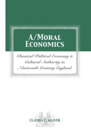 A/MORAL ECONOMICS: CLASSICAL POLITICAL ECONOMY AND CULTURAL AUTHORITY IN NINETEENTHTH-CENTURY ENGLAND 0814256570 Book Cover