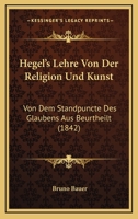 Hegels Lehre Von Der Religion Und Kunst: Von Dem Standpunkt Des Glaubens Aus Beurteilt 1145244556 Book Cover