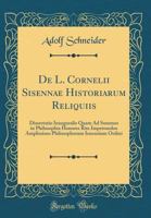 de L. Cornelii Sisennae Historiarum Reliquiis: Dissertatio Inauguralis Quam Ad Summos in Philosophia Honores Rite Impetrandos Amplissimo Philosophorum 0366250035 Book Cover