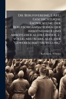 Die Berufsvereine; 1. Abt.: Geschichtliche Entwicklung Der Berufsorganisationen Der Arbeitnehmer Und Arbeitgeber Aller Lander. 2., Vollig Neu Bear 1172886156 Book Cover