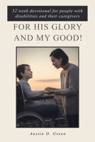 For His Glory and my Good!: 52 week devotional for people with disabilities and their caregivers B0HC6NSXCY Book Cover