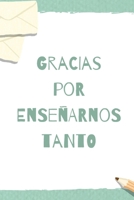 Gracias Por Enseñarnos Tanto: Cuaderno con 110 Páginas | Regalo de Agradecimiento para Profesores y Profesoras | Regalo Perfecto de Final de Curso (Spanish Edition) 1693123525 Book Cover