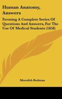 Human Anatomy, Answers: Forming A Complete Series Of Questions And Answers, For The Use Of Medical Students 1437105513 Book Cover