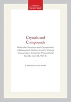 Crystals and Compounds: Molecular Structure and Composition in Nineteenth-Century French Science Transactions, American Philosophical Society (vol. ... of the American Philosophical Society) 1422375196 Book Cover