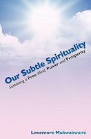 Our Subtle Spirituality: Sustaining a Free Mind, Power and Prosperity 1439269440 Book Cover