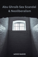 Abu Ghraib Sex Scandal & Neoliberalism 492785308X Book Cover