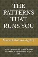 THE PATTERNS THAT RUNS YOU: Break Unconscious Habits, Master Your Mind, & Take Control of your Life. (UNLOCKED:) B0GWPVPT1C Book Cover