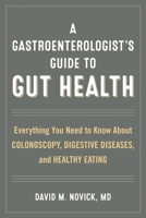 A Gastroenterologist's Guide to Gut Health: Everything You Need to Know about Colonoscopy, Digestive Diseases, and Healthy Eating 1442271981 Book Cover