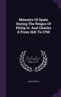 Memoirs of Spain During the Reigns of Philip IV. and Charles II. from 1621 to 1700 046921807X Book Cover