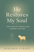 He Restores My Soul: How Ancient Words Heal Modern Wounds B0GHZRLF41 Book Cover