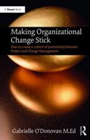 Making Organizational Change Stick: How to Create a Culture of Partnership Between Project and Change Management 1138736295 Book Cover