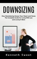 Downsizing: How Decluttering Graces Your Heart and Home (The Complete Guide for Living With Less and Loving It More) 1998901254 Book Cover