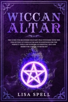 Wiccan Altar: The Guide for Beginners Solitary Practitioners with Tips for Setting Up Your Altar and Suggestions for The Perfect Tools and Supplies As Essential Oils and Herbs for A Magic Starter Kit 1678992380 Book Cover
