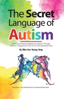 The Secret Language of Autism: Fostering Presence-Based Connection Through Creative Congruence Time (CCT) and Expressive Arts 1038345731 Book Cover