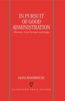 In Pursuit of Good Administration: Ministers, Civil Servants, and Judges 0198260369 Book Cover