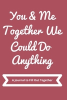 You & Me Together We Could Do Anything : A Journal to Fill Out Together :: A journal for couples to write in 1657997472 Book Cover
