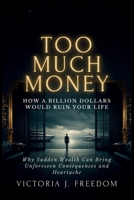 Too Much Money: How a Billion Dollars Would Ruin Your Life: Why Sudden Wealth Can Bring Unforeseen Consequences and Heartache B0FP1L4GQQ Book Cover