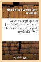 Notice Biographique Sur Joseph de Lavillatte, Ancien Officier Supérieur de la Garde Royale 2012475612 Book Cover