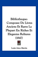 Bibliotheque: Composee De Livres Anciens Et Rares La Plupart En Riches Et Elegantes Reliures (1847) 1168074789 Book Cover