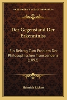 Der Gegenstand Der Erkenntniss: Ein Beitrag Zum Problem Der Philosophischen Transcendenz 101620762X Book Cover