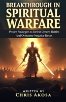 Breakthrough in Spiritual Warfare: Proven Strategies to Defeat Unseen Battles and Overcome Negative Forces B0F6C1VJKP Book Cover