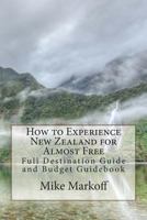 How to Experience New Zealand for Almost Free: Full Destination Guide and Budget Guidebook 1499136609 Book Cover