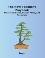 The New Teacher’s Playbook: Classroom Setup, Lesson Plans, and Resources B0DS3T8N3C Book Cover