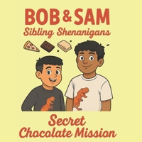 Bob & Sam: Secret Chocolate Mission: Sibling Shenanigans B0G657LXDT Book Cover