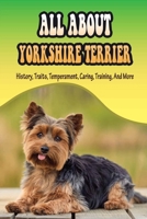 All About Yorkshire Terrier: History, Traits, Temperament, Caring, Training, And More: At What Age Can You Start Training A Yorkie Puppy? B09BGKHYM1 Book Cover