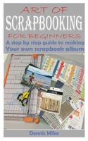 Art of Scrapbooking for Beginners: A step by step guide to making your own scrapbook album B0BW2GDQXM Book Cover