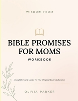 Wisdom From Bible Promises For Moms: Straightforward Guide To The Original Book’s Education B0H4X3DL2V Book Cover