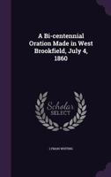 A Bi-Centennial Oration Made in West Brookfield, July 4, 1860 1298982170 Book Cover