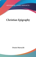 Christian Epigraphy: An Elementary Treatise, with a Collection of Ancient Christian Inscriptions Mainly of Roman Origin (Classic Reprint) 1345697163 Book Cover