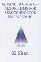 Advanced CUDA C++ Algorithms for Semiconductor Engineering (Advanced Semiconductor Manufacturing Lithography Techniques) B0DSTNT4TT Book Cover