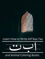 Learn How to Write Alif Baa Taa and Animal Coloring Books: How to Write the Arabic Letters from Alif to Ya Read and Trace for kids ages 2+ B088Y4VP6M Book Cover