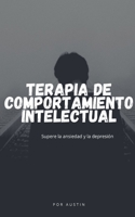 Terapia intelectual-conductual Supere la ansiedad (MIEDO) y la depresi�n B09JJCG7V9 Book Cover