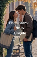 Enamorarse de lo fingido (Spanish Edition) B0FFQ8DQSB Book Cover