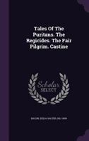 Tales of the Puritans: The Regicides; The Fair Pilgrim; Castine (Classic Reprint) 1275811213 Book Cover
