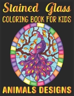 stained glass Coloring Book For Kids Animals Designs: Coloring Book Featuring Beautiful Stained Glass animals Designs for Stress Relief and Relaxation B08VRMMX4F Book Cover