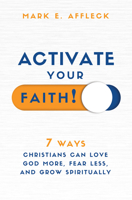 Activate Your Faith: 7 Ways Christians Can Love God More, Fear Less, and Grow Spiritually 195046573X Book Cover