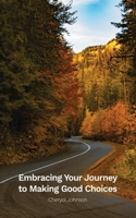 Embracing Your Journey to Making Good Choices B0FH9V3TZD Book Cover