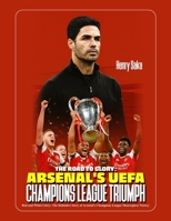 The Road to Glory: Arsenal's UEFA Champions League Triumph: Red and White Glory: The Definitive Story of Arsenal's Champions League Masterpiece Victory B0F6KZCHBD Book Cover