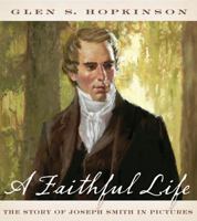 A Faithful Life: The Story Of Joseph Smith In Pictures 1590383508 Book Cover